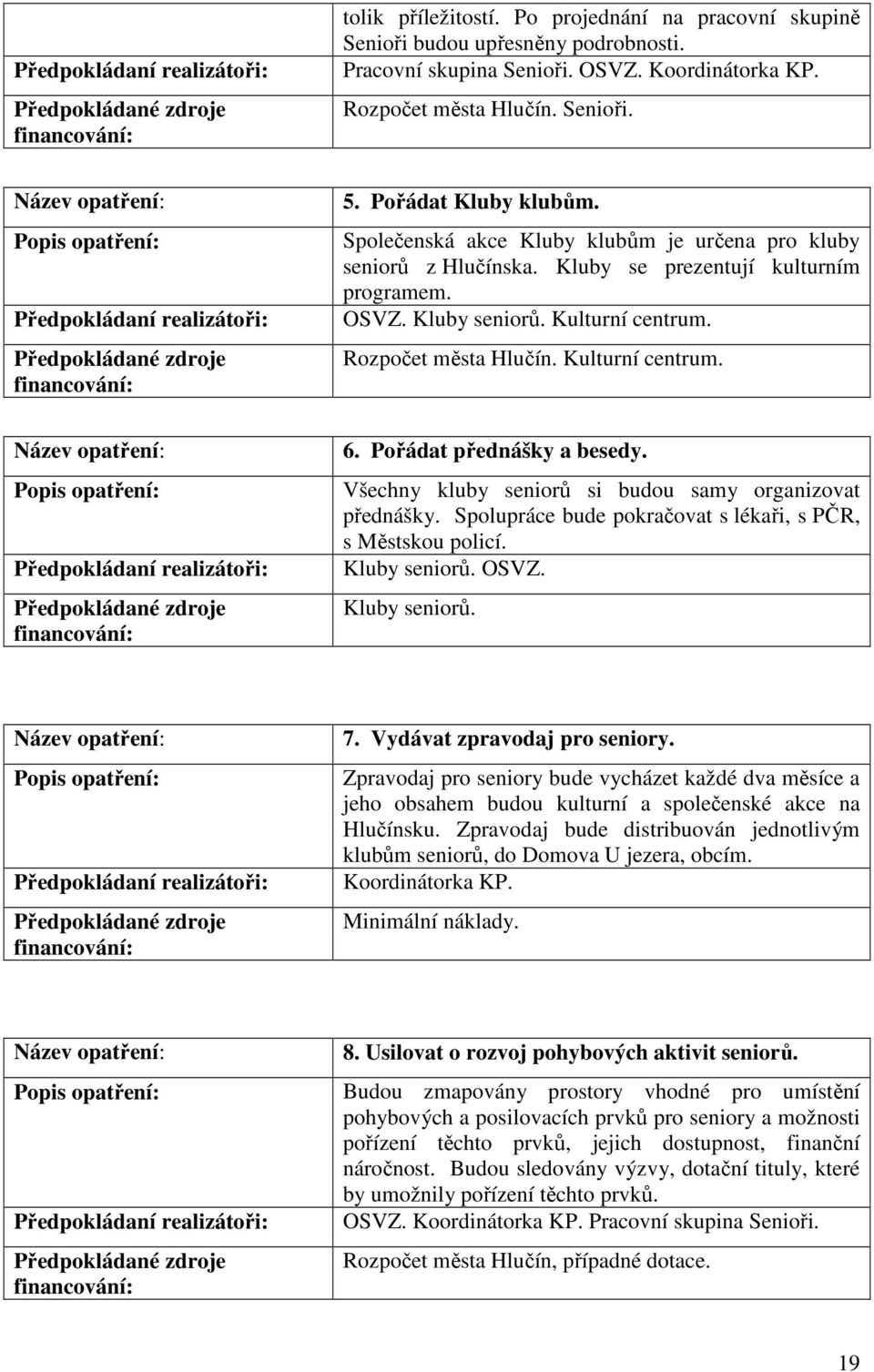 Pořádat přednášky a besedy. Všechny kluby seniorů si budou samy organizovat přednášky. Spolupráce bude pokračovat s lékaři, s PČR, s Městskou policí. Kluby seniorů. OSVZ. Kluby seniorů. 7.