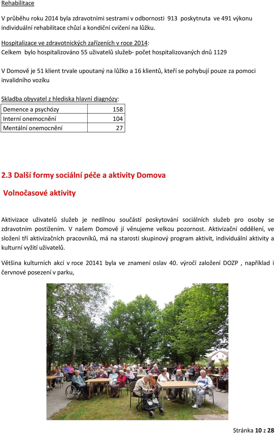 kteří se pohybují pouze za pomoci invalidního vozíku Skladba obyvatel z hlediska hlavní diagnózy: Demence a psychózy 158 Interní onemocnění 104 Mentální onemocnění 27 2.