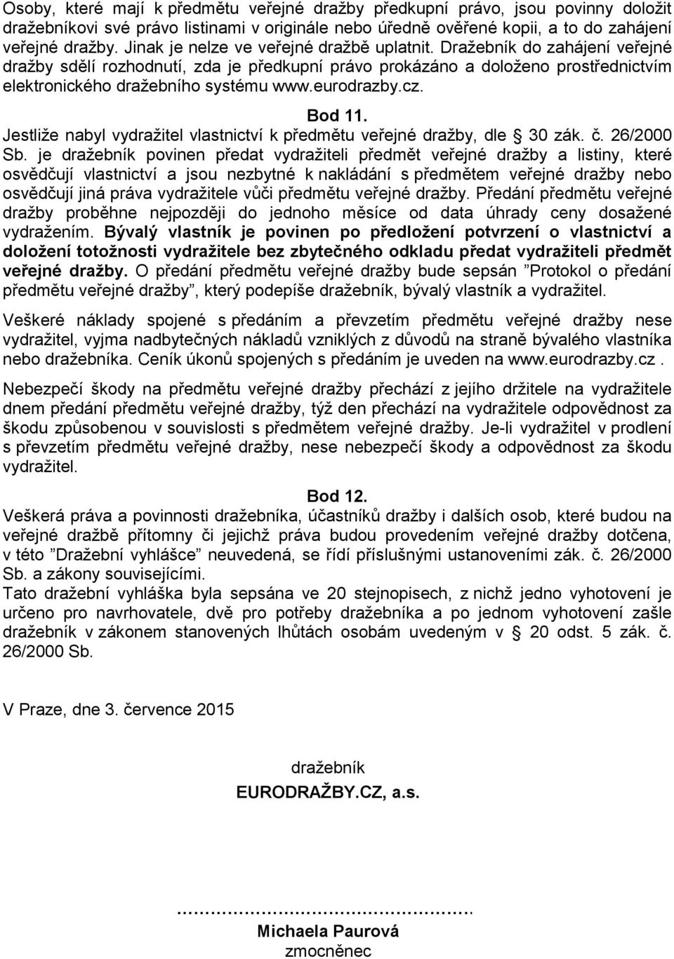 eurodrazby.cz. Bod 11. Jestliže nabyl vydražitel vlastnictví k předmětu veřejné dražby, dle 30 zák. č. 26/2000 Sb.