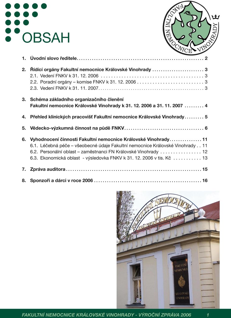 Schéma základního organizačního členění Fakultní nemocnice Královské Vinohrady k 31. 12. 2006 a 31. 11. 2007......... 4 4. Přehled klinických pracovišť Fakultní nemocnice Královské Vinohrady......... 5 5.