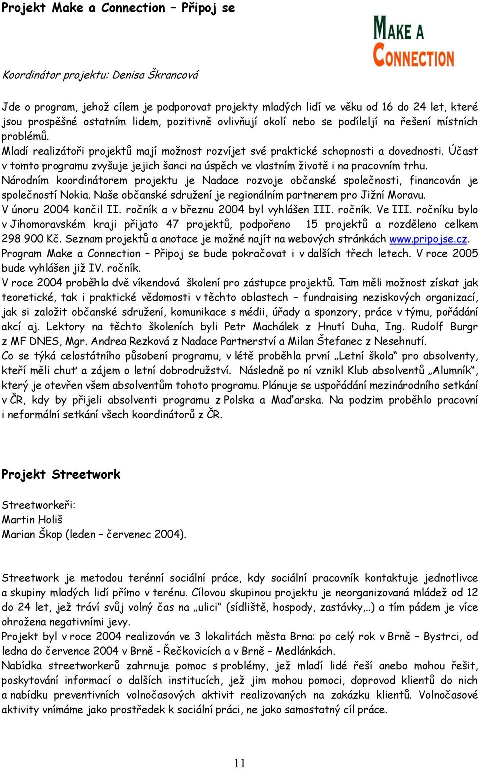 Účast v tomto programu zvyšuje jejich šanci na úspěch ve vlastním životě i na pracovním trhu. Národním koordinátorem projektu je Nadace rozvoje občanské společnosti, financován je společností Nokia.