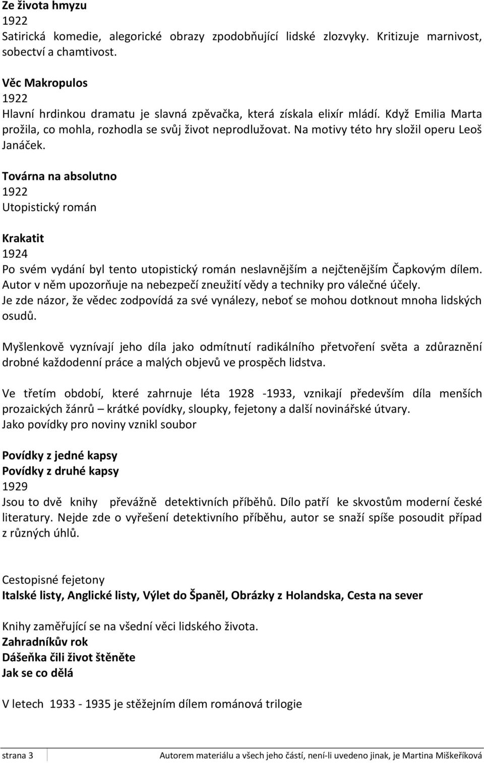 Na motivy této hry složil operu Leoš Janáček. Továrna na absolutno 1922 Utopistický román Krakatit 1924 Po svém vydání byl tento utopistický román neslavnějším a nejčtenějším Čapkovým dílem.