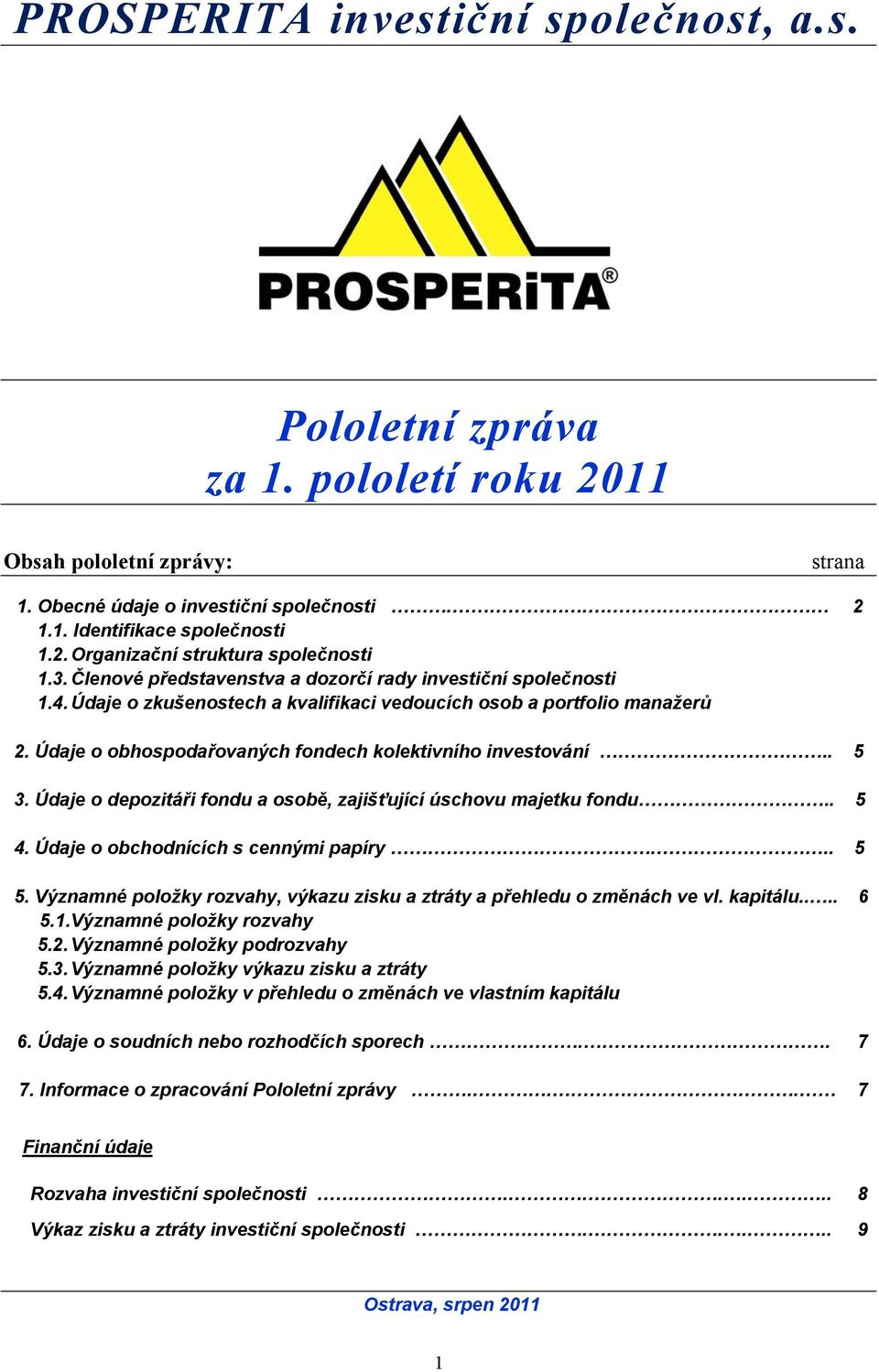 Údaje o obhospodařovaných fondech kolektivního investování.. 5 3. Údaje o depozitáři fondu a osobě, zajišťující úschovu majetku fondu.. 5 4. Údaje o obchodnících s cennými papíry... 5 5.