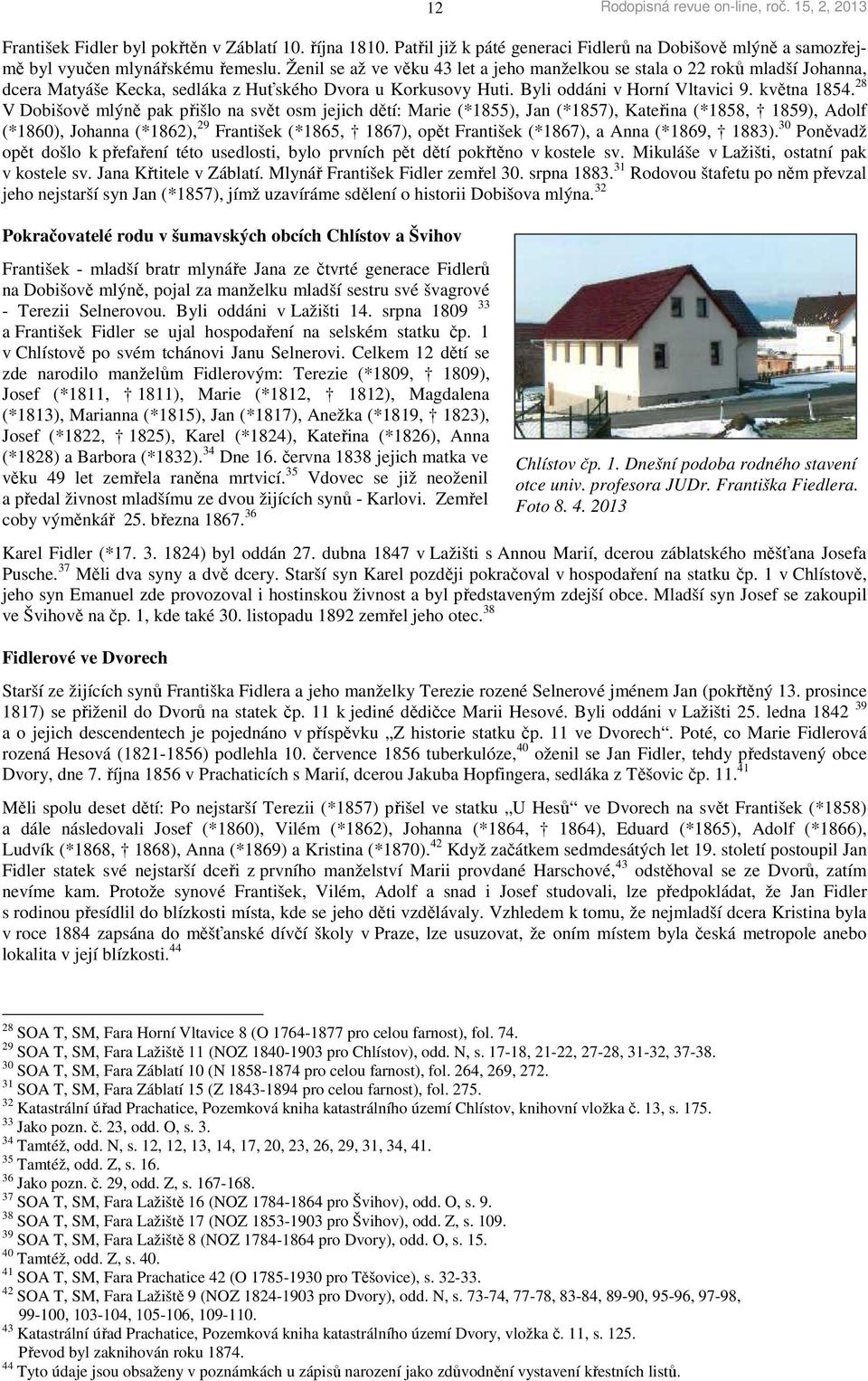 28 V Dobišově mlýně pak přišlo na svět osm jejich dětí: Marie (*1855), Jan (*1857), Kateřina (*1858, 1859), Adolf (*1860), Johanna (*1862), 29 František (*1865, 1867), opět František (*1867), a Anna