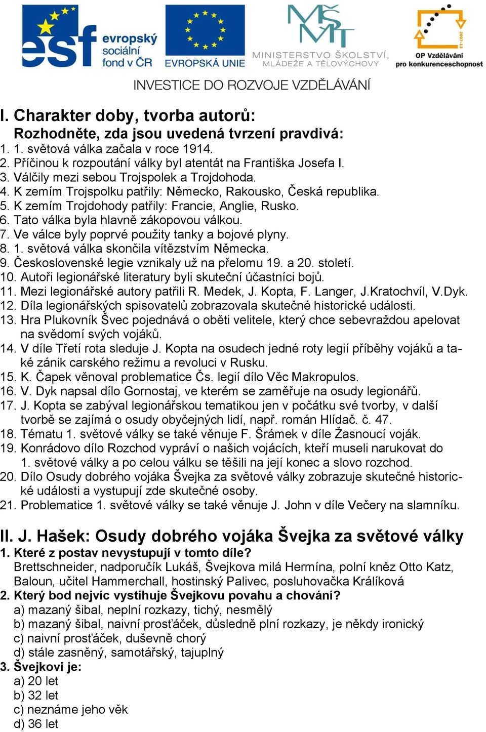 Tato válka byla hlavně zákopovou válkou. 7. Ve válce byly poprvé použity tanky a bojové plyny. 8. 1. světová válka skončila vítězstvím Německa. 9. Československé legie vznikaly už na přelomu 19. a 20.