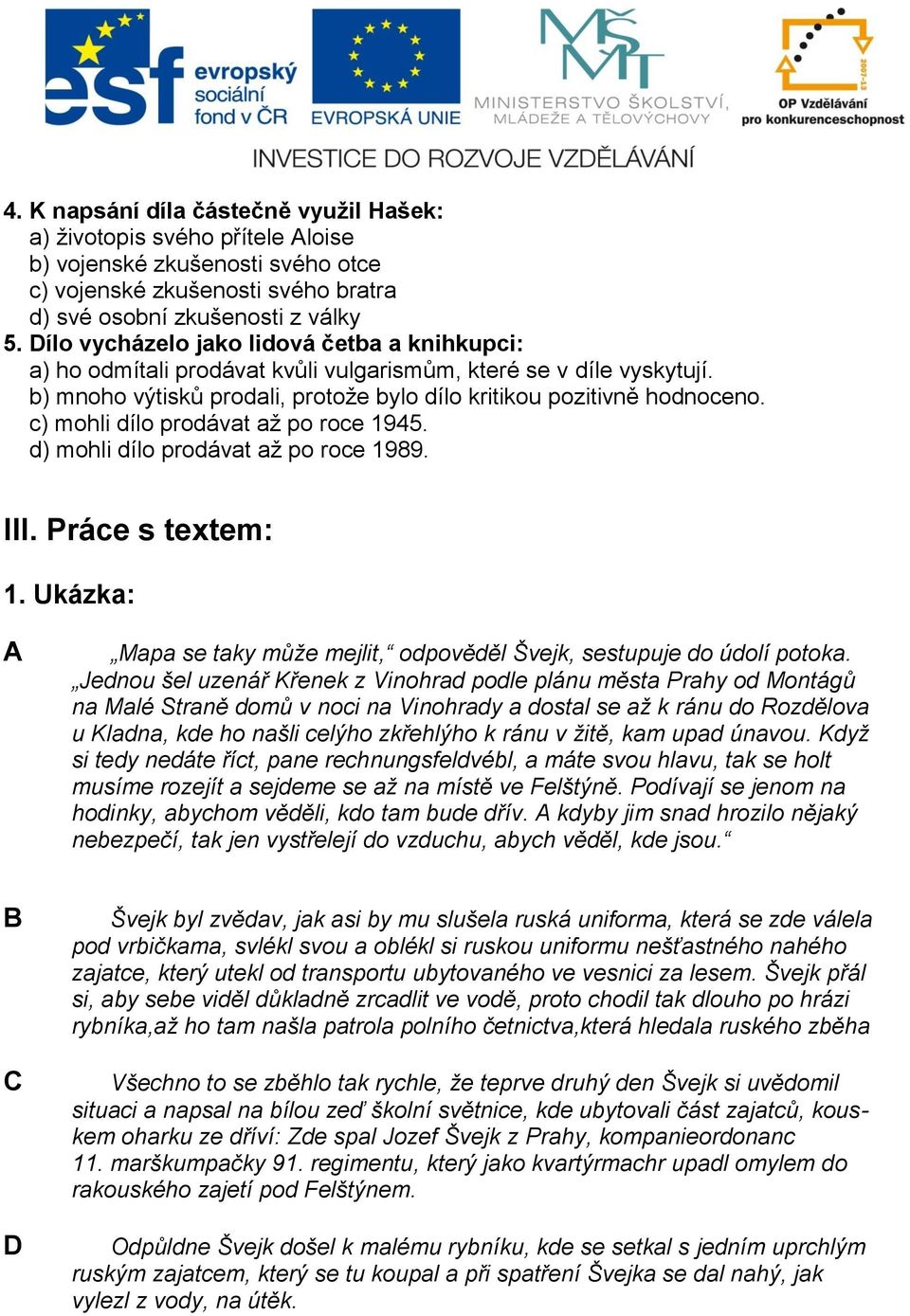 c) mohli dílo prodávat až po roce 1945. d) mohli dílo prodávat až po roce 1989. III. Práce s textem: 1. Ukázka: A Mapa se taky může mejlit, odpověděl Švejk, sestupuje do údolí potoka.