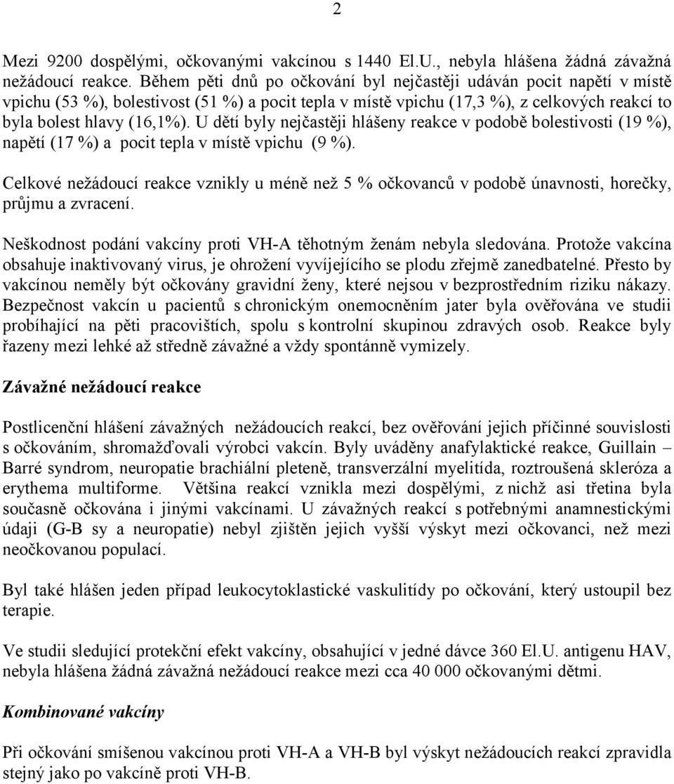 U dětí byly nejčastěji hlášeny reakce v podobě bolestivosti (19 %), napětí (17 %) a pocit tepla v místě vpichu (9 %).