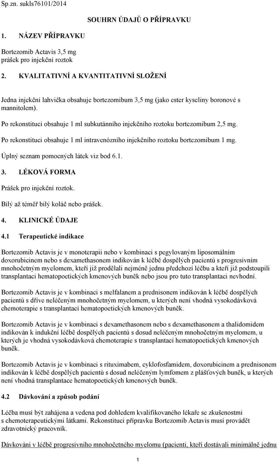 Po rekonstituci obsahuje 1 ml subkutánního injekčního roztoku bortezomibum 2,5 mg. Po rekonstituci obsahuje 1 ml intravenózního injekčního roztoku bortezomibum 1 mg.