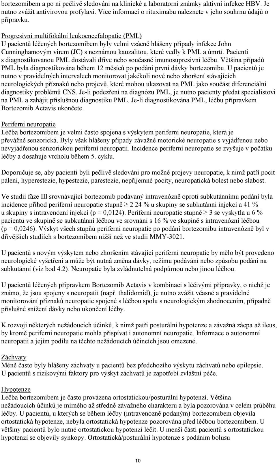 Progresivní multifokální leukoencefalopatie (PML) U pacientů léčených bortezomibem byly velmi vzácně hlášeny případy infekce John Cunninghamovým virem (JC) s neznámou kauzalitou, které vedly k PML a