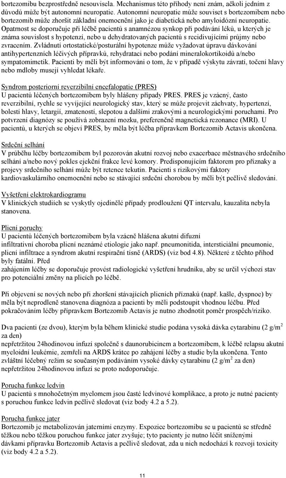 Opatrnost se doporučuje při léčbě pacientů s anamnézou synkop při podávání léků, u kterých je známa souvislost s hypotenzí, nebo u dehydratovaných pacientů s recidivujícími průjmy nebo zvracením.