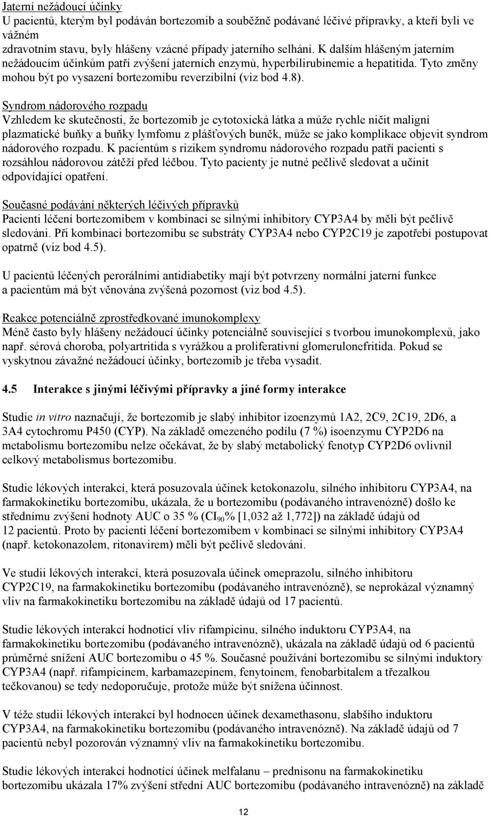 Syndrom nádorového rozpadu Vzhledem ke skutečnosti, že bortezomib je cytotoxická látka a může rychle ničit maligní plazmatické buňky a buňky lymfomu z plášťových buněk, může se jako komplikace