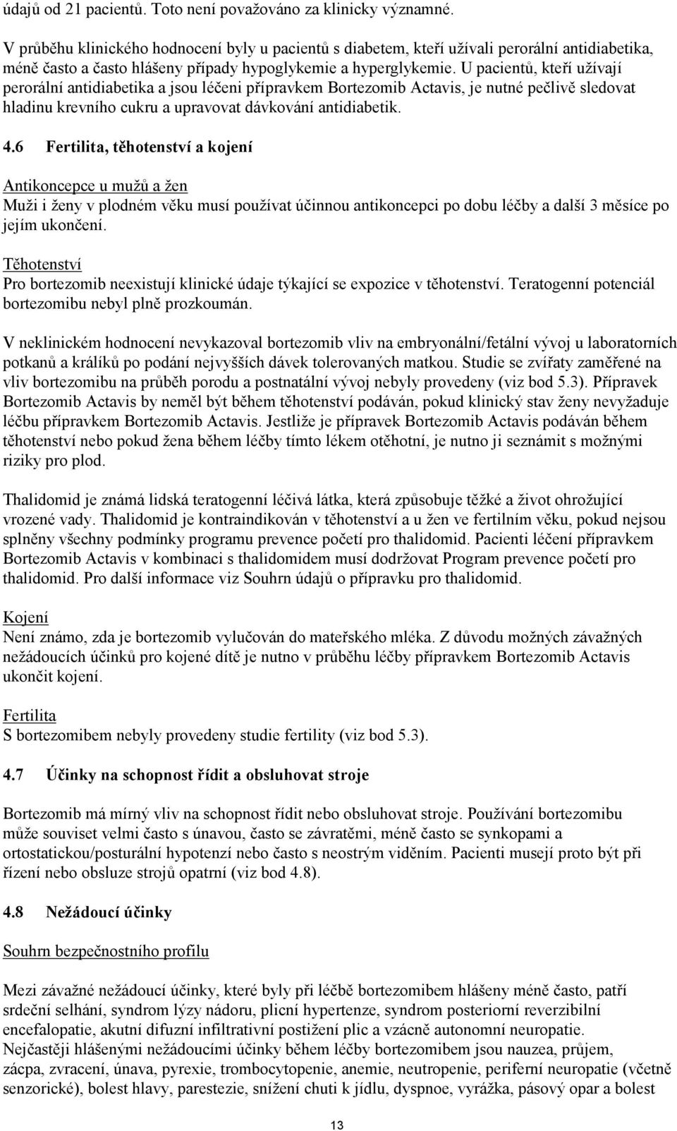 U pacientů, kteří užívají perorální antidiabetika a jsou léčeni přípravkem Bortezomib Actavis, je nutné pečlivě sledovat hladinu krevního cukru a upravovat dávkování antidiabetik. 4.