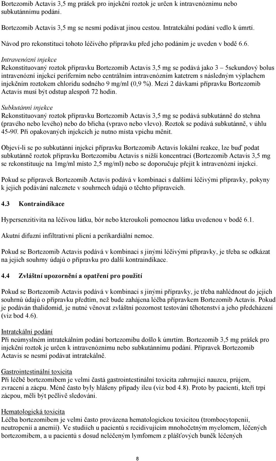 6. Intravenózní injekce Rekonstituovaný roztok přípravku Bortezomib Actavis 3,5 mg se podává jako 3 5sekundový bolus intravenózní injekcí periferním nebo centrálním intravenózním katetrem s následným