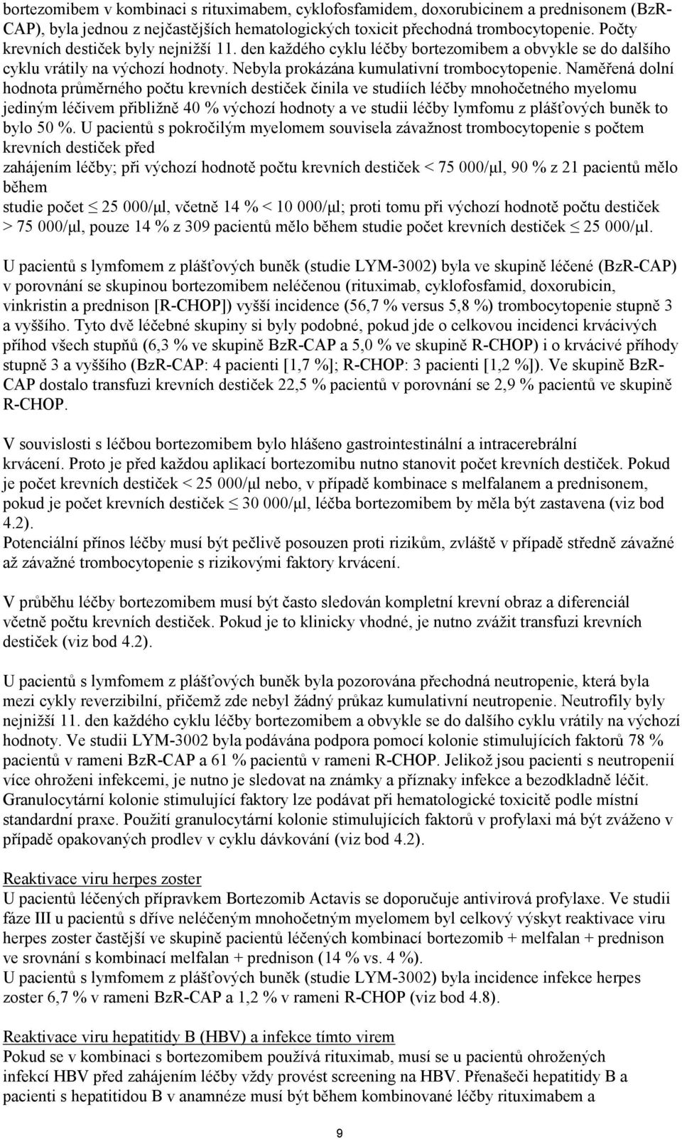 Naměřená dolní hodnota průměrného počtu krevních destiček činila ve studiích léčby mnohočetného myelomu jediným léčivem přibližně 40 % výchozí hodnoty a ve studii léčby lymfomu z plášťových buněk to