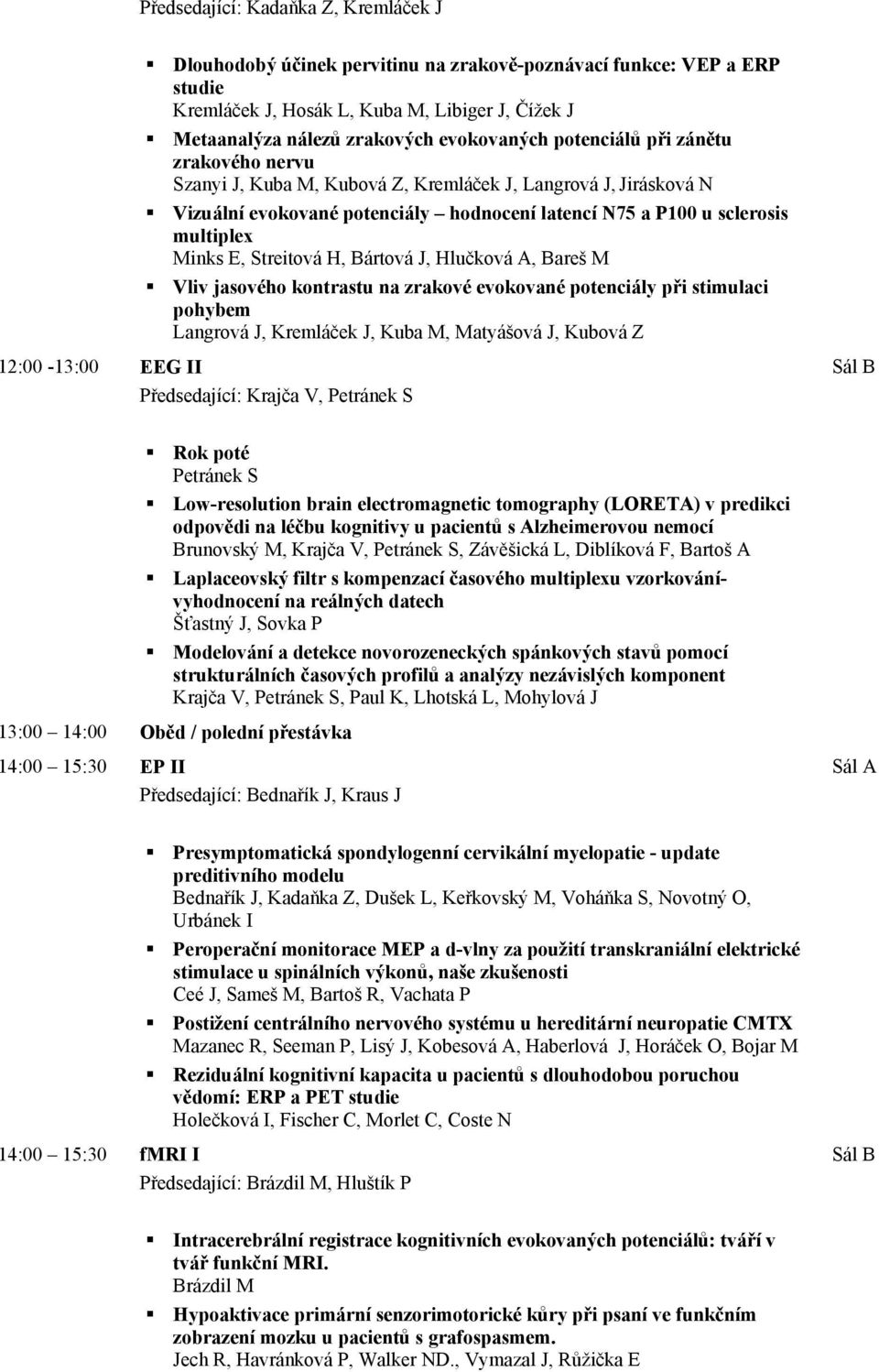 Minks E, Streitová H, Bártová J, Hlučková A, Bareš M Vliv jasového kontrastu na zrakové evokované potenciály při stimulaci pohybem Langrová J, Kremláček J, Kuba M, Matyášová J, Kubová Z 12:00-13:00