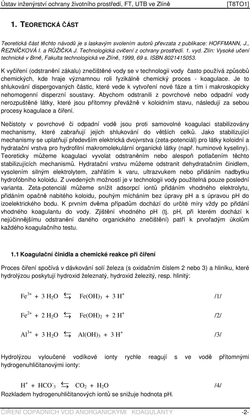 K vyčiření (odstranění zákalu) znečištěné vody se v technologii vody často používá způsobů chemických, kde hraje významnou roli fyzikálně chemický proces - koagulace.