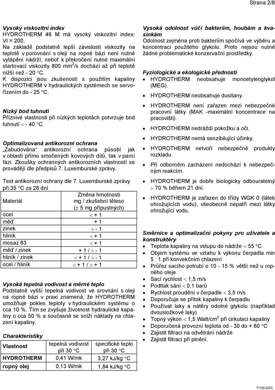 při teplotě nižší než - 20 C. K dispozici jsou zkušenosti s použitím kapaliny HYDROTHERM v hydraulických systémech se servořízením do - 25 C.