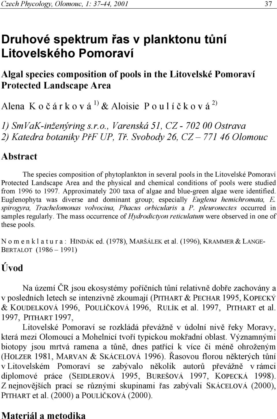 Svobody 26, CZ 771 46 Olomouc Abstract The species composition of phytoplankton in several pools in the Litovelské Pomoraví Protected Landscape Area and the physical and chemical conditions of pools