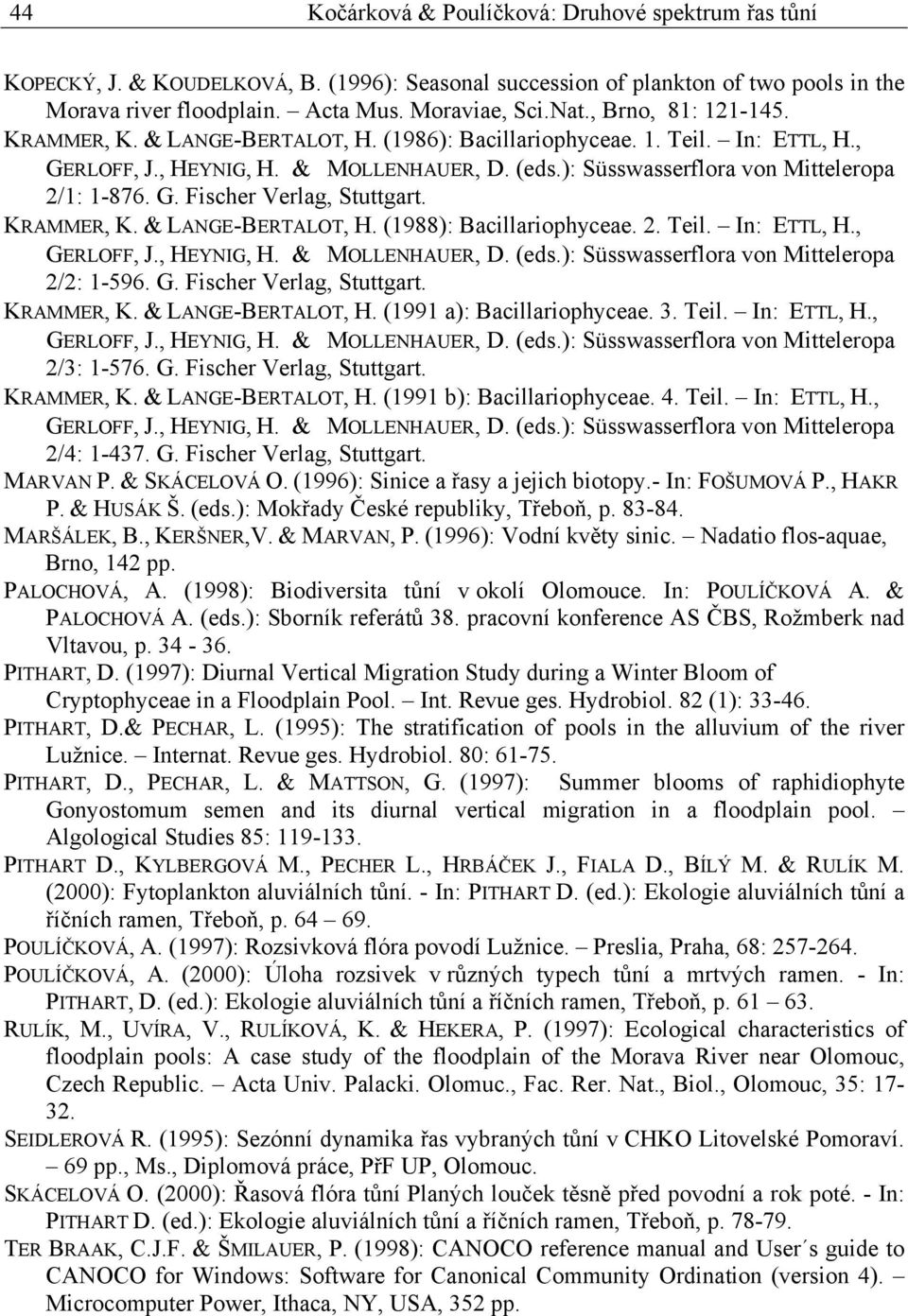 KRAMMER, K. & LANGE-BERTALOT, H. (1988): Bacillariophyceae. 2. Teil. In: ETTL, H., GERLOFF, J., HEYNIG, H. & MOLLENHAUER, D. (eds.): Süsswasserflora von Mitteleropa 2/2: 1-596. G. Fischer Verlag, Stuttgart.