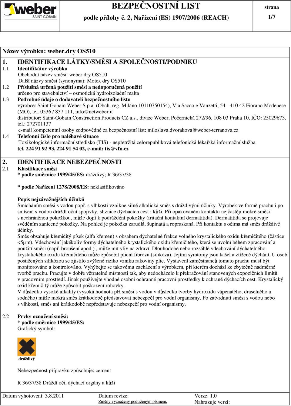 reg. Miláno 10110750154), Via Sacco e Vanzetti, 54-410 42 Fiorano Modenese (MO), tel. 0536 / 837 111, info@netweber.it distributor: Saint-Gobain Construction Products CZ a.s., divize Weber, Počernická 272/96, 108 03 Praha 10, IČO: 25029673, tel.