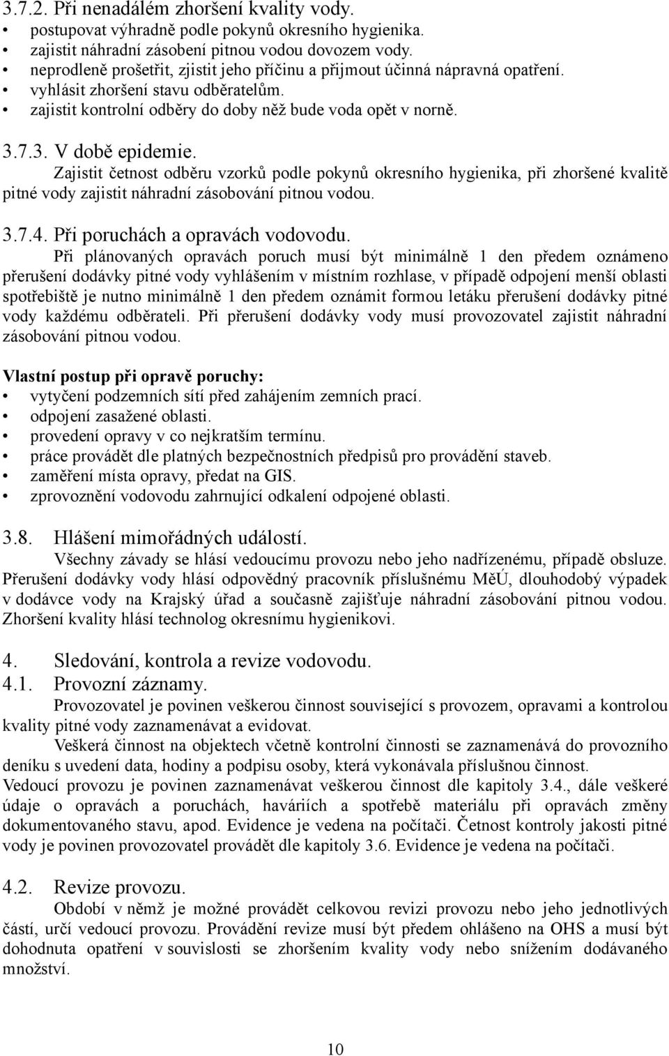 Zajistit četnost odběru vzorků podle pokynů okresního hygienika, při zhoršené kvalitě pitné vody zajistit náhradní zásobování pitnou vodou. 3.7.4. Při poruchách a opravách vodovodu.