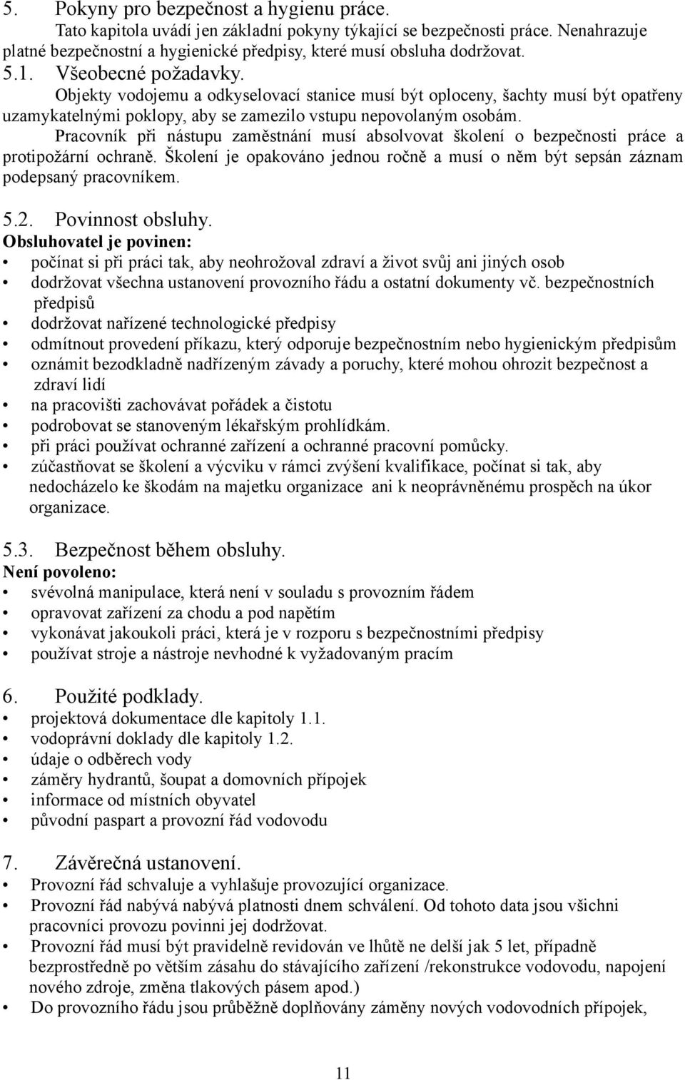 Pracovník při nástupu zaměstnání musí absolvovat školení o bezpečnosti práce a protipožární ochraně. Školení je opakováno jednou ročně a musí o něm být sepsán záznam podepsaný pracovníkem. 5.2.