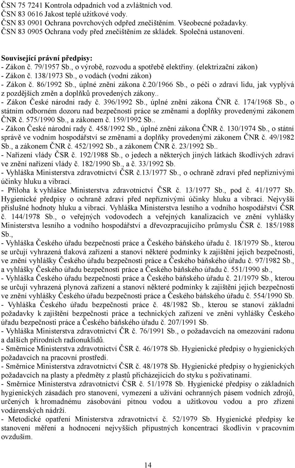 138/1973 Sb., o vodách (vodní zákon) - Zákon č. 86/1992 Sb., úplné znění zákona č.20/1966 Sb., o péči o zdraví lidu, jak vyplývá z pozdějších změn a doplňků provedených zákony.