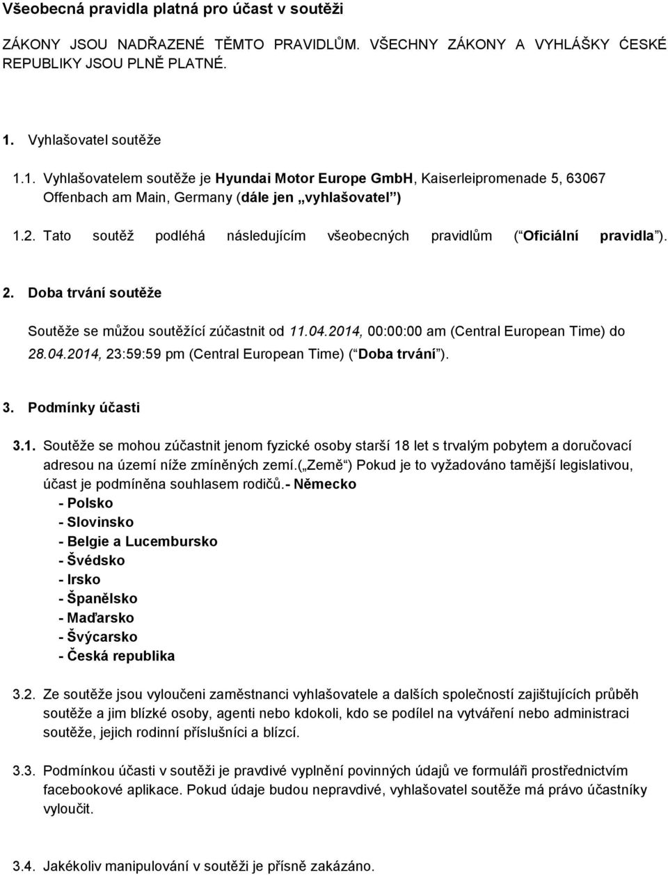 Tato soutěž podléhá následujícím všeobecných pravidlům ( Oficiální pravidla ). 2. Doba trvání soutěže Soutěže se můžou soutěžící zúčastnit od 11.04.