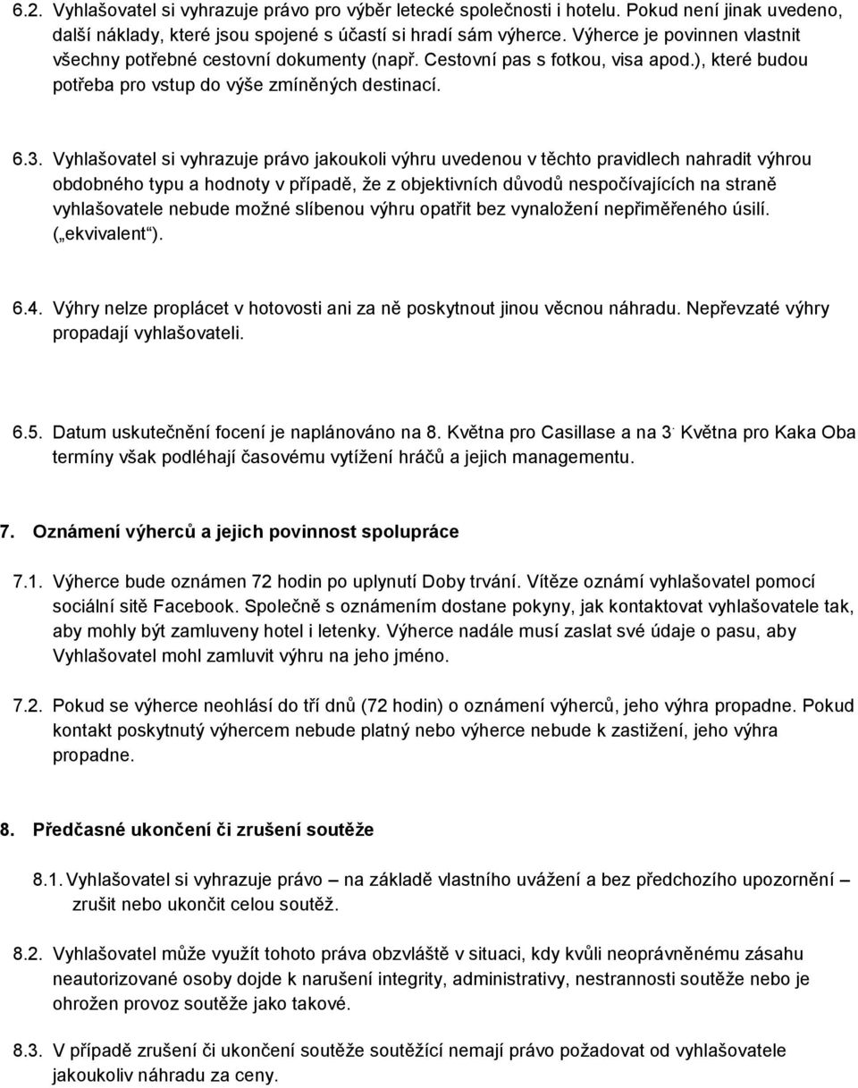 Vyhlašovatel si vyhrazuje právo jakoukoli výhru uvedenou v těchto pravidlech nahradit výhrou obdobného typu a hodnoty v případě, že z objektivních důvodů nespočívajících na straně vyhlašovatele