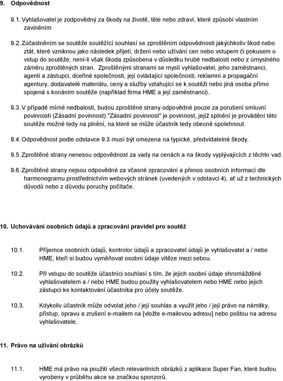 soutěže, není-li však škoda způsobena v důsledku hrubé nedbalosti nebo z úmyslného záměru zproštěných stran.