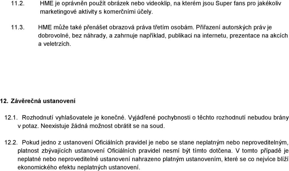 Vyjádřené pochybnosti o těchto rozhodnutí nebudou brány v potaz. Neexistuje žádná možnost obrátit se na soud. 12.