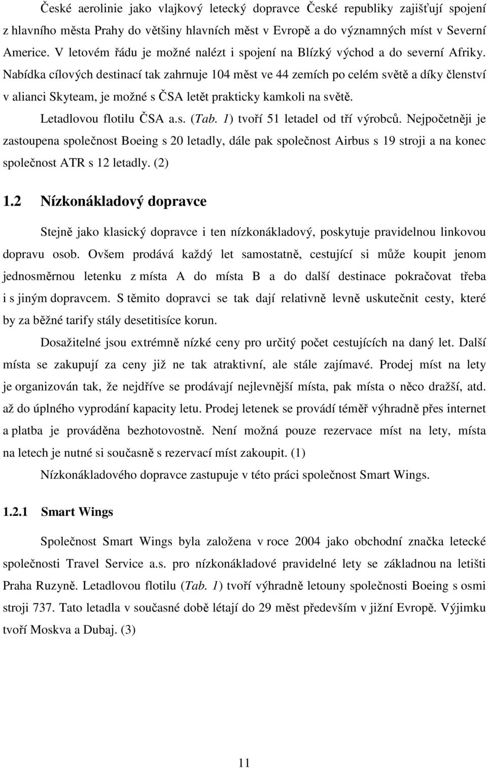 Nabídka cílových destinací tak zahrnuje 104 měst ve 44 zemích po celém světě a díky členství v alianci Skyteam, je možné s ČSA letět prakticky kamkoli na světě. Letadlovou flotilu ČSA a.s. (Tab.