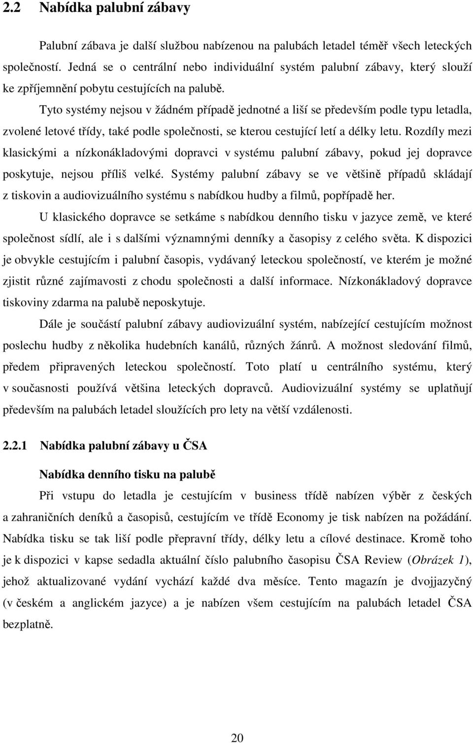 Tyto systémy nejsou v žádném případě jednotné a liší se především podle typu letadla, zvolené letové třídy, také podle společnosti, se kterou cestující letí a délky letu.