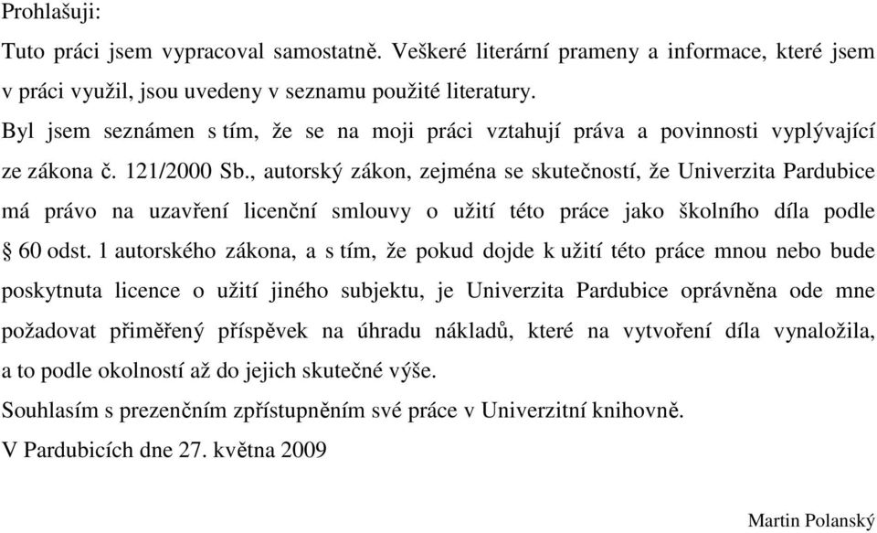 , autorský zákon, zejména se skutečností, že Univerzita Pardubice má právo na uzavření licenční smlouvy o užití této práce jako školního díla podle 60 odst.