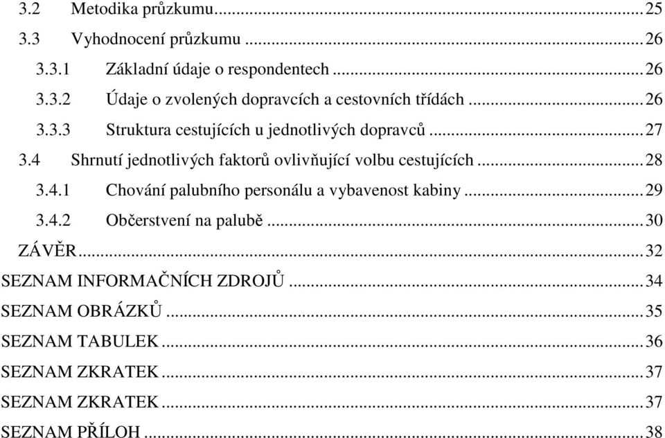 4.1 Chování palubního personálu a vybavenost kabiny...29 3.4.2 Občerstvení na palubě...30 ZÁVĚR...32 SEZNAM INFORMAČNÍCH ZDROJŮ.