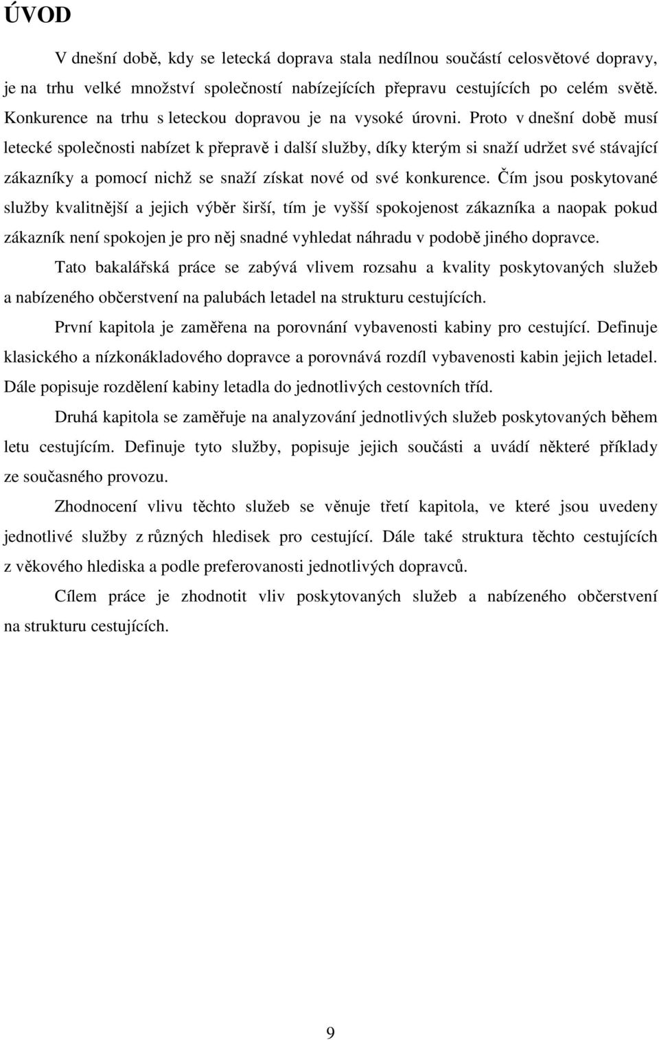 Proto v dnešní době musí letecké společnosti nabízet k přepravě i další služby, díky kterým si snaží udržet své stávající zákazníky a pomocí nichž se snaží získat nové od své konkurence.