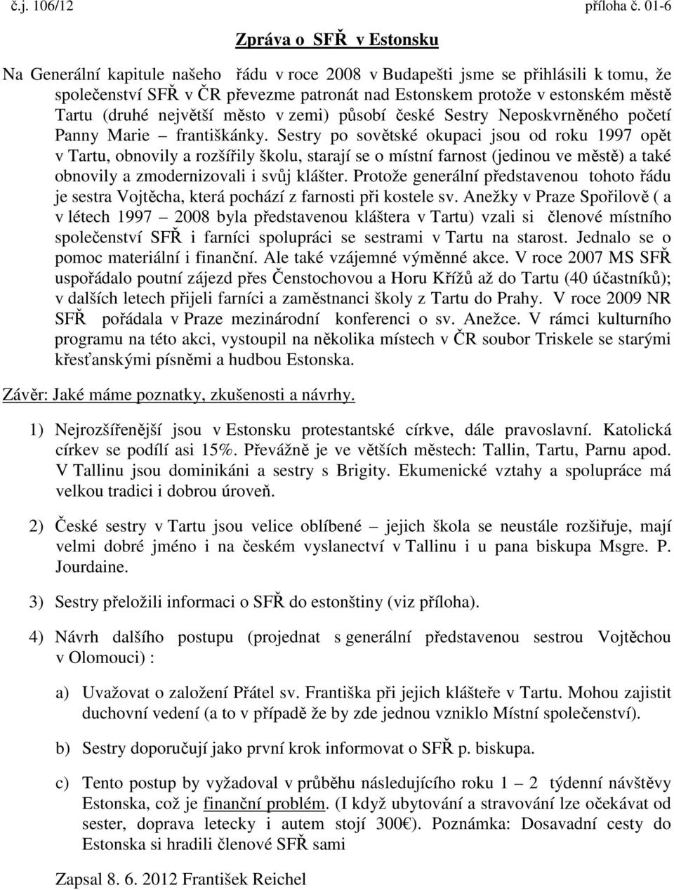 Tartu (druhé největší město v zemi) působí české Sestry Neposkvrněného početí Panny Marie františkánky.