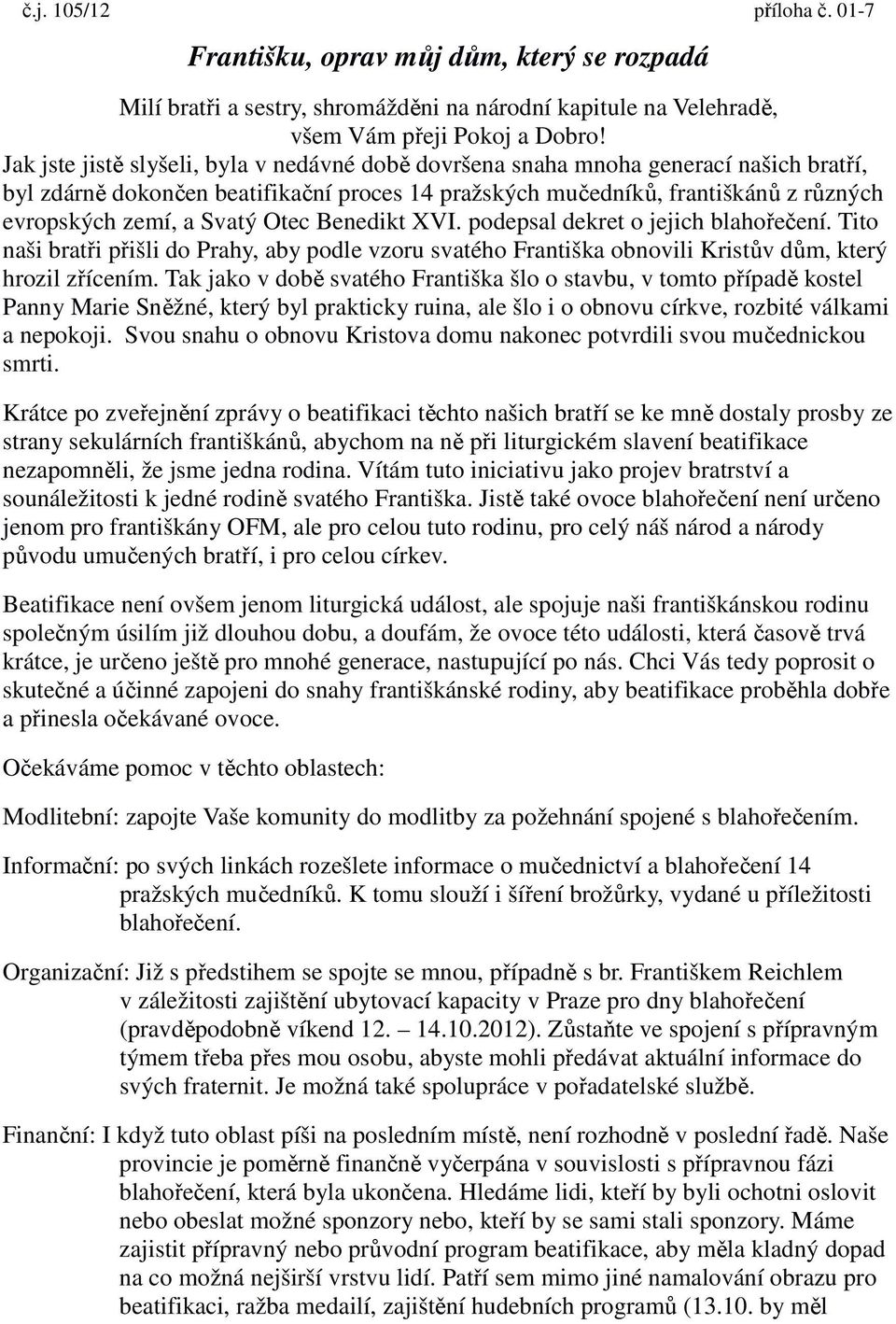 Otec Benedikt XVI. podepsal dekret o jejich blahořečení. Tito naši bratři přišli do Prahy, aby podle vzoru svatého Františka obnovili Kristův dům, který hrozil zřícením.