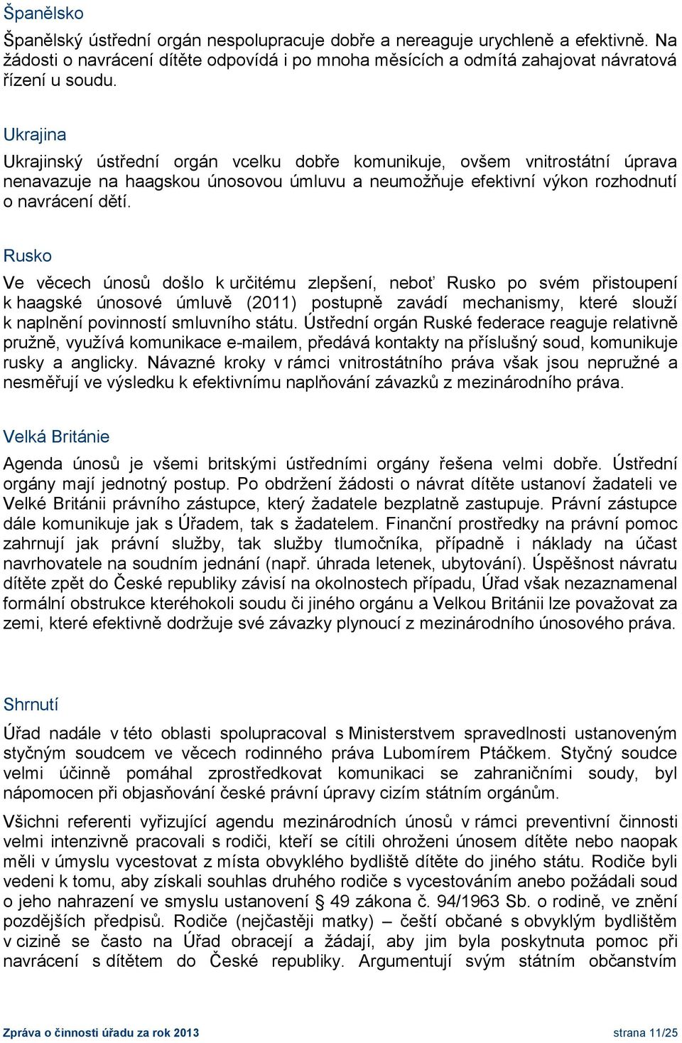 Rusko Ve věcech únosů došlo k určitému zlepšení, neboť Rusko po svém přistoupení k haagské únosové úmluvě (2011) postupně zavádí mechanismy, které slouží k naplnění povinností smluvního státu.