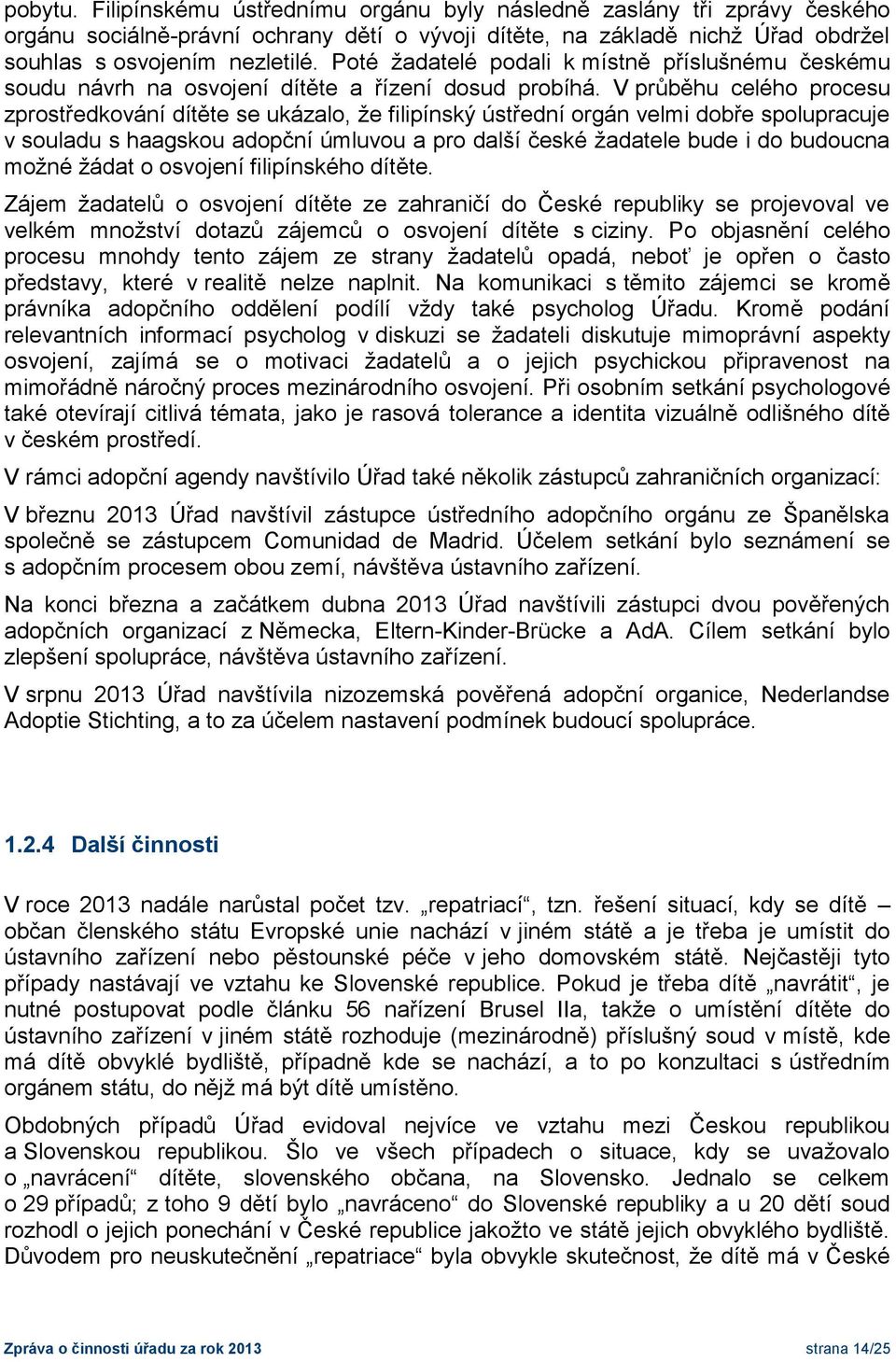 V průběhu celého procesu zprostředkování dítěte se ukázalo, že filipínský ústřední orgán velmi dobře spolupracuje v souladu s haagskou adopční úmluvou a pro další české žadatele bude i do budoucna