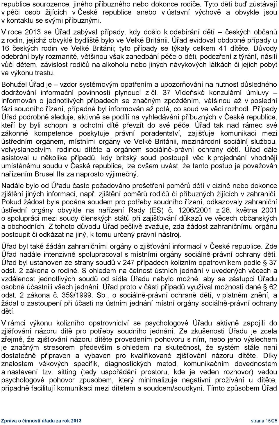 Úřad evidoval obdobné případy u 16 českých rodin ve Velké Británii; tyto případy se týkaly celkem 41 dítěte.