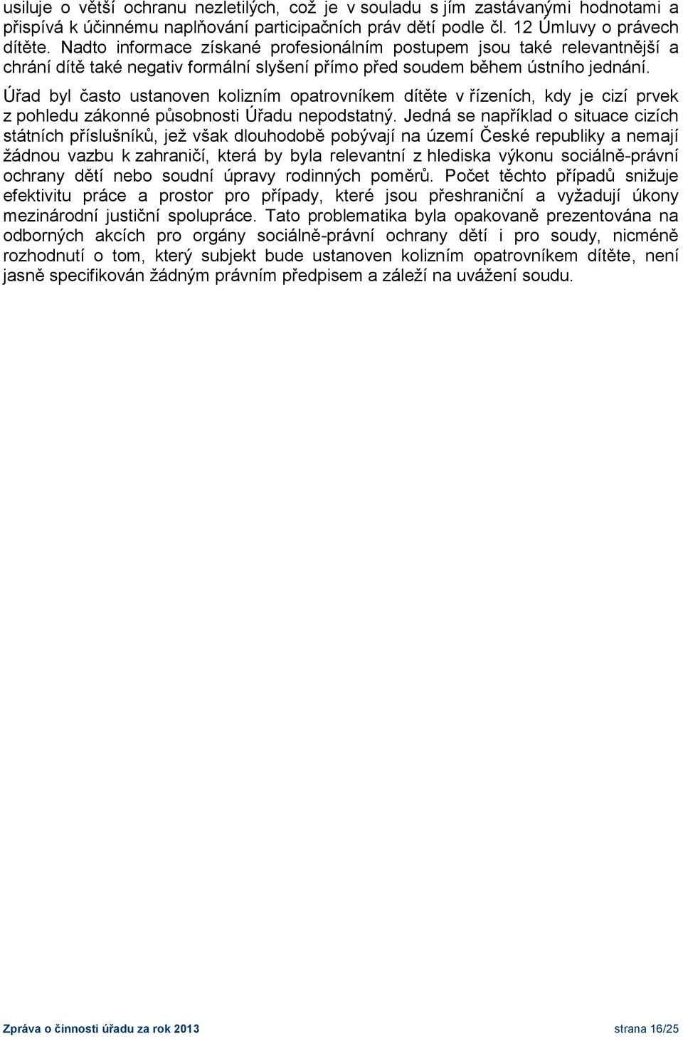 Úřad byl často ustanoven kolizním opatrovníkem dítěte v řízeních, kdy je cizí prvek z pohledu zákonné působnosti Úřadu nepodstatný.