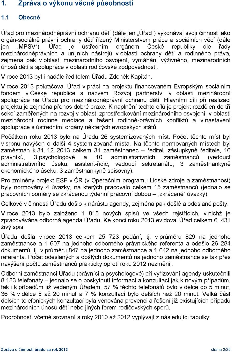 Úřad je ústředním orgánem České republiky dle řady mezinárodněprávních a unijních nástrojů v oblasti ochrany dětí a rodinného práva, zejména pak v oblasti mezinárodního osvojení, vymáhání výživného,