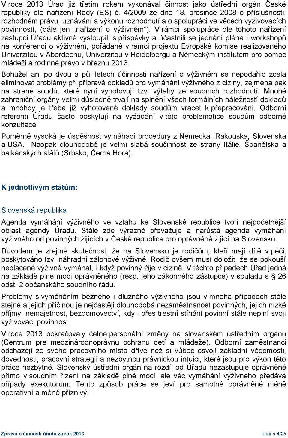 V rámci spolupráce dle tohoto nařízení zástupci Úřadu aktivně vystoupili s příspěvky a účastnili se jednání pléna i workshopů na konferenci o výživném, pořádané v rámci projektu Evropské komise