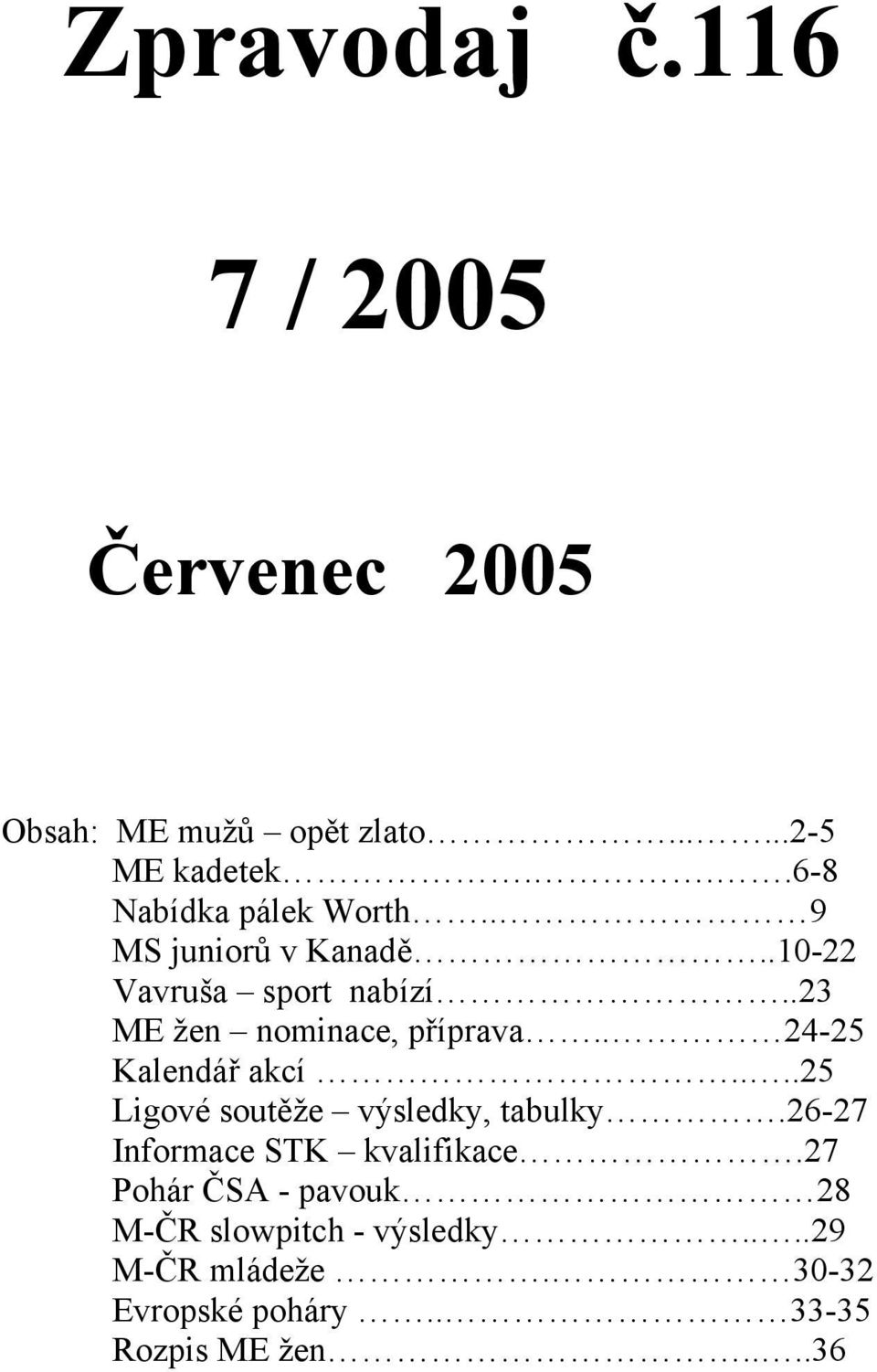 .23 ME žen nominace, příprava.. 24-25 Kalendář akcí....25 Ligové soutěže výsledky, tabulky.