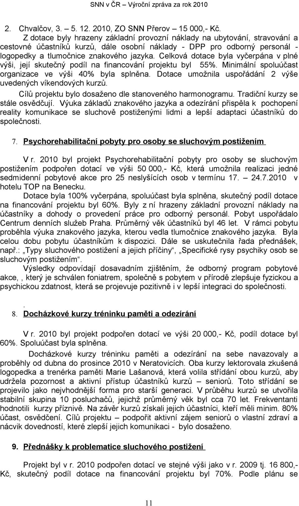 Celková dotace byla vyčerpána v plné výši, její skutečný podíl na financování projektu byl 55%. Minimální spoluúčast organizace ve výši 40% byla splněna.