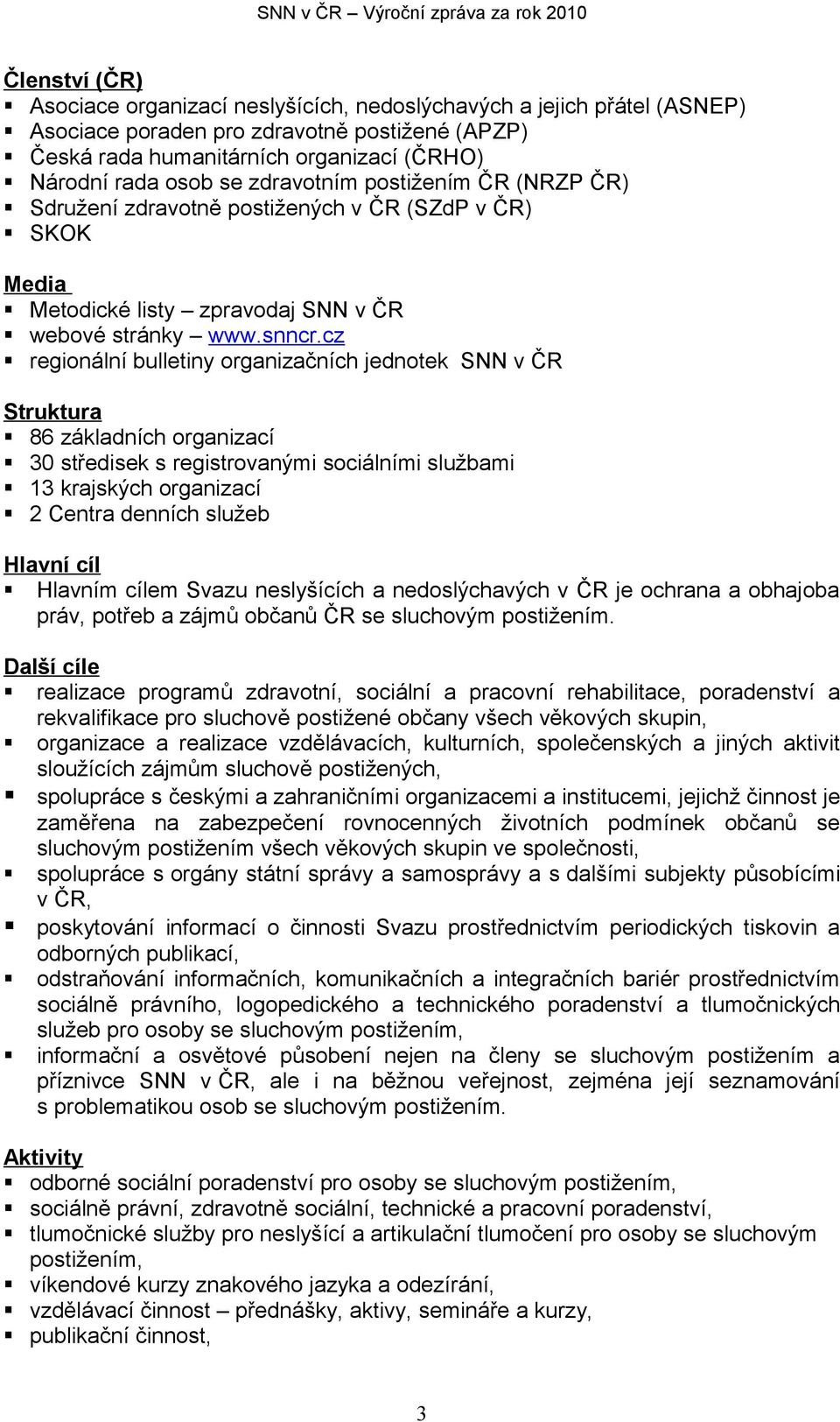 cz regionální bulletiny organizačních jednotek SNN v ČR Struktura 86 základních organizací 30 středisek s registrovanými sociálními službami 13 krajských organizací 2 Centra denních služeb Hlavní cíl