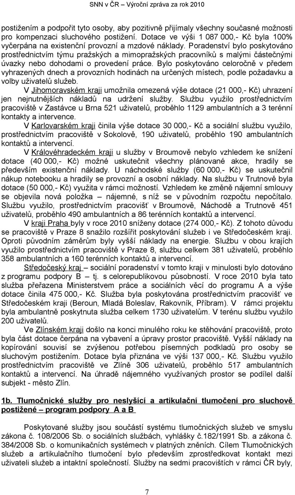 Poradenství bylo poskytováno prostřednictvím týmu pražských a mimopražských pracovníků s malými částečnými úvazky nebo dohodami o provedení práce.