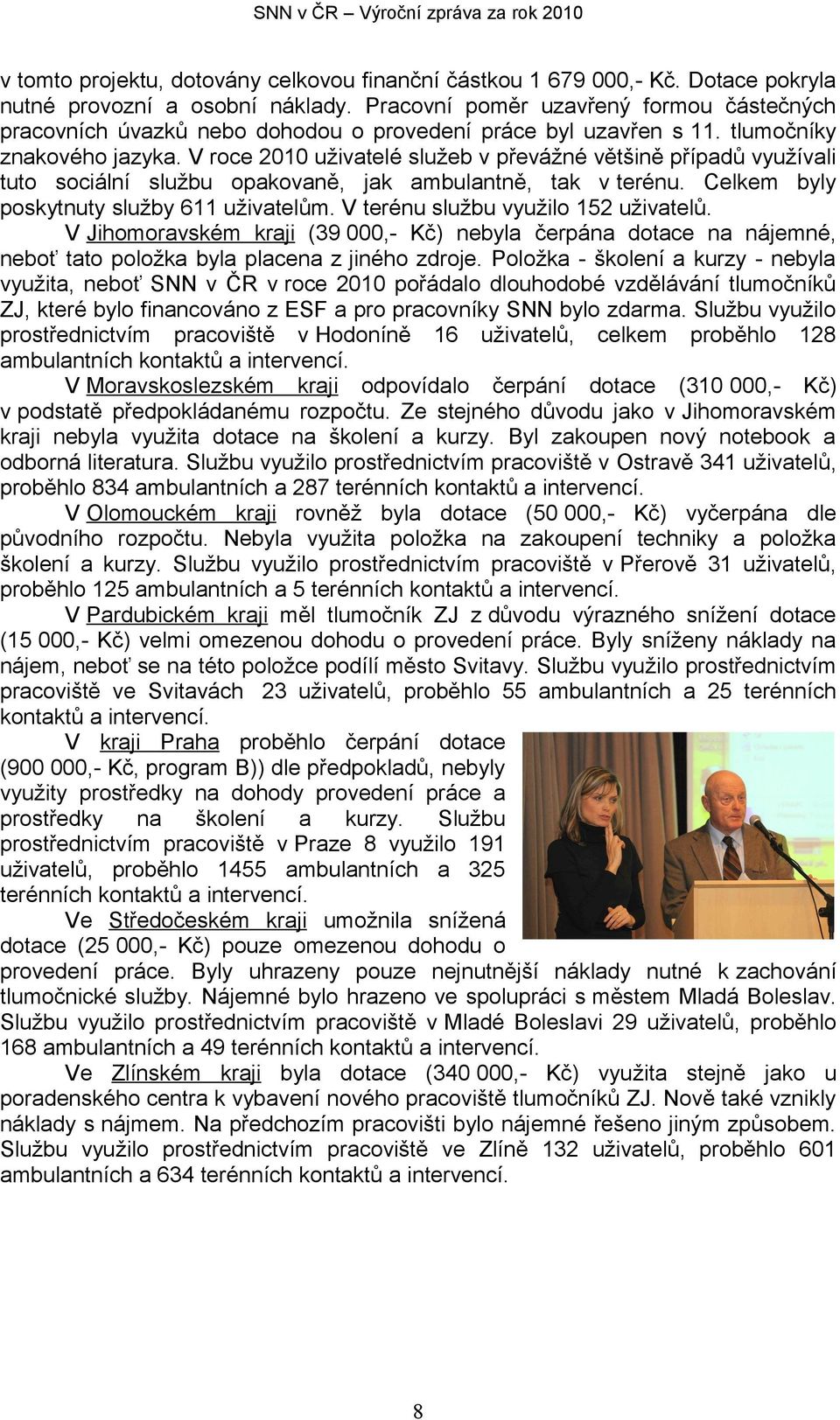 V roce 2010 uživatelé služeb v převážné většině případů využívali tuto sociální službu opakovaně, jak ambulantně, tak v terénu. Celkem byly poskytnuty služby 611 uživatelům.