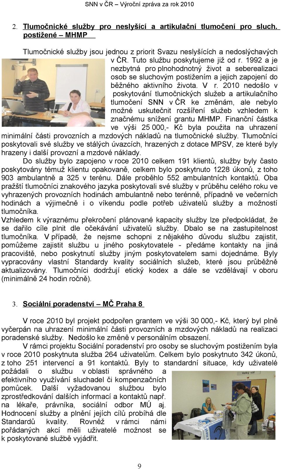 2010 nedošlo v poskytování tlumočnických služeb a artikulačního tlumočení SNN v ČR ke změnám, ale nebylo možné uskutečnit rozšíření služeb vzhledem k značnému snížení grantu MHMP.